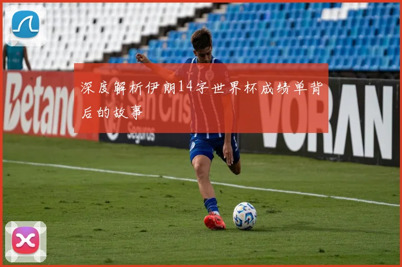 深度解析伊朗14字世界杯成绩单背后的故事