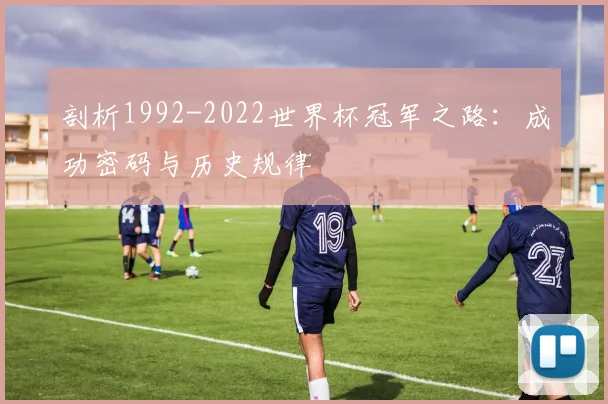 剖析1992-2022世界杯冠军之路：成功密码与历史规律